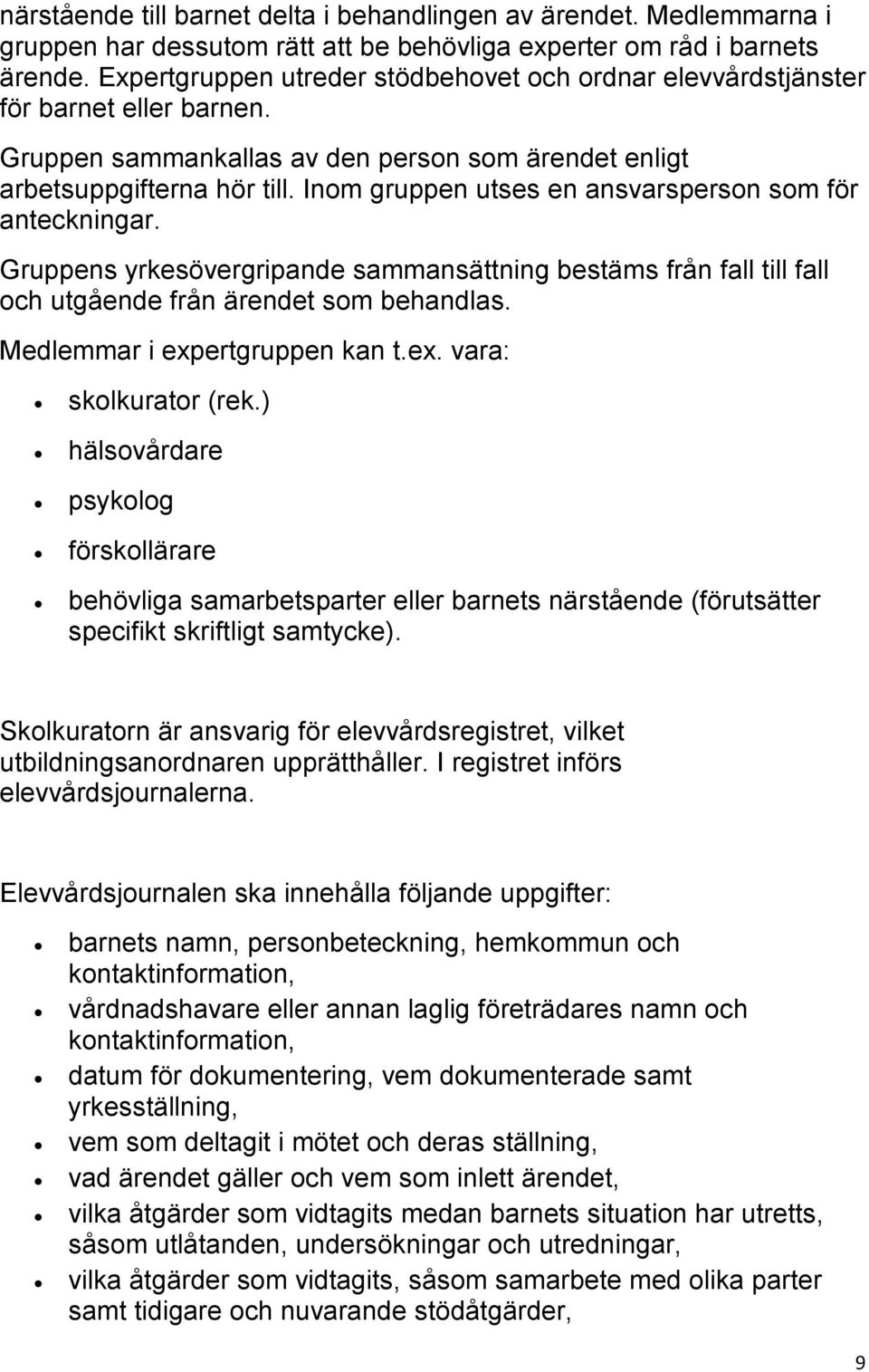 Inom gruppen utses en ansvarsperson som för anteckningar. Gruppens yrkesövergripande sammansättning bestäms från fall till fall och utgående från ärendet som behandlas.