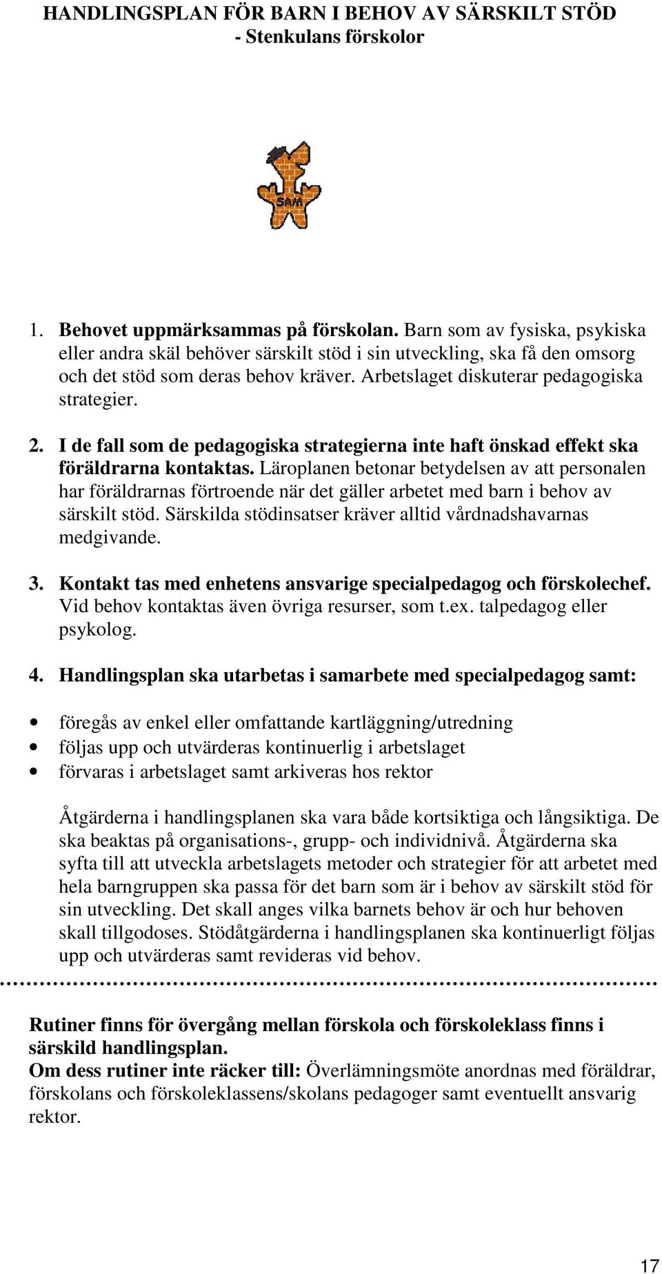 I de fall som de pedagogiska strategierna inte haft önskad effekt ska föräldrarna kontaktas.