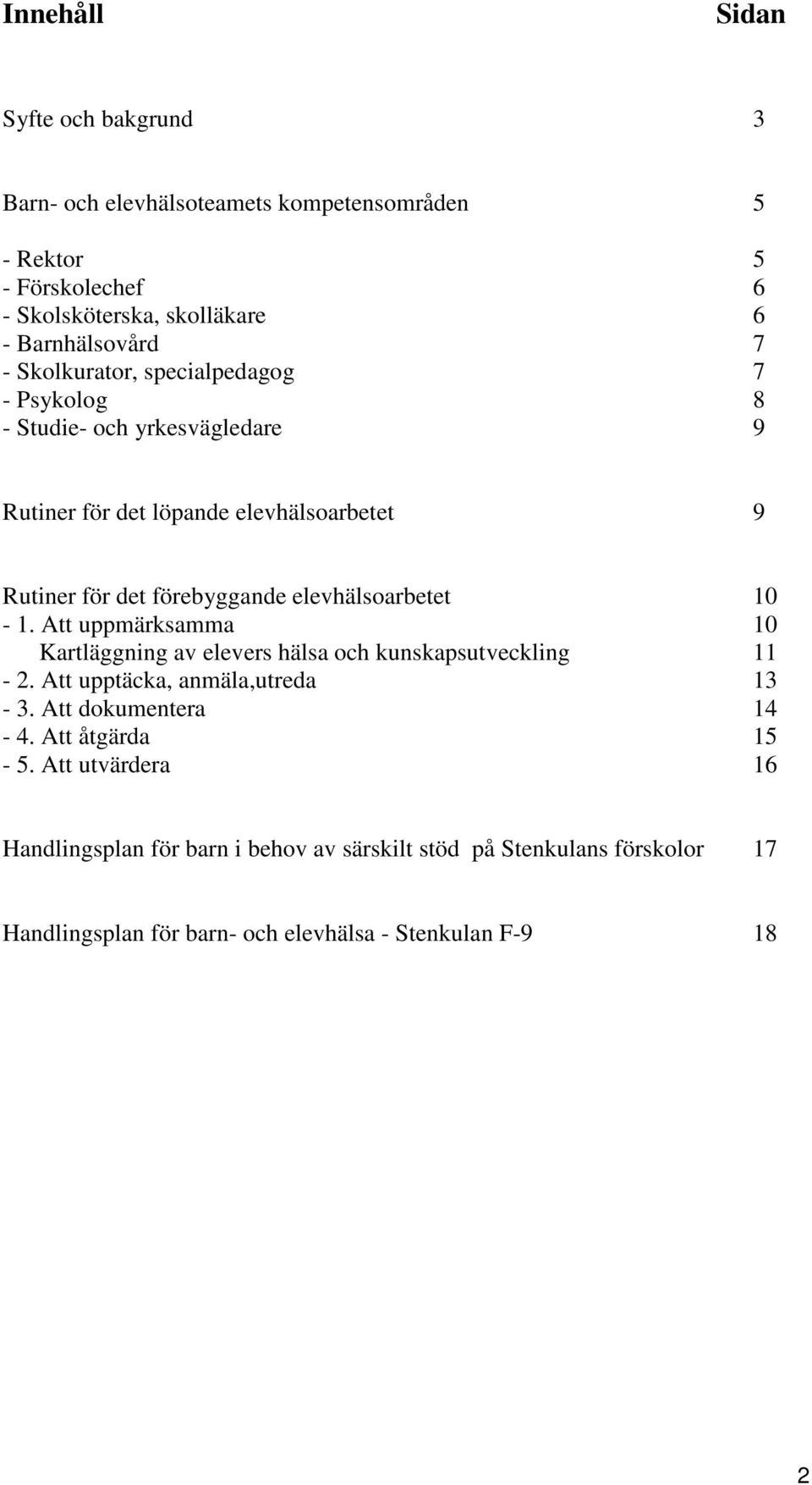 elevhälsoarbetet 10-1. Att uppmärksamma 10 Kartläggning av elevers hälsa och kunskapsutveckling 11-2. Att upptäcka, anmäla,utreda 13-3. Att dokumentera 14-4.