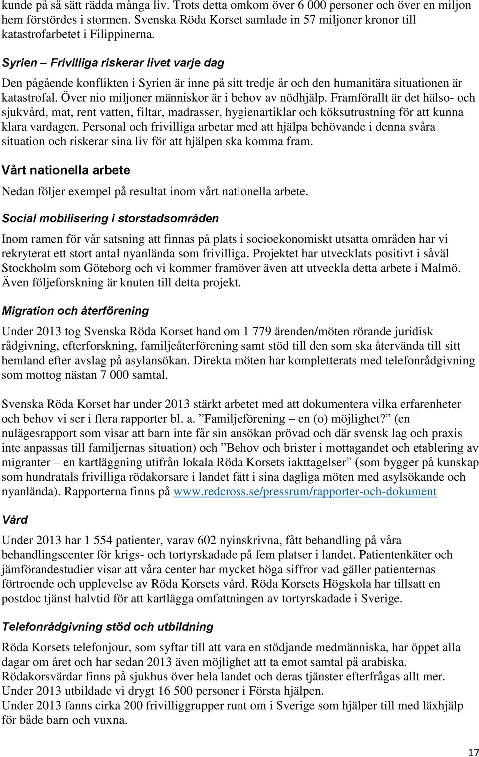 Syrien Frivilliga riskerar livet varje dag Den pågående konflikten i Syrien är inne på sitt tredje år och den humanitära situationen är katastrofal. Över nio miljoner människor är i behov av nödhjälp.