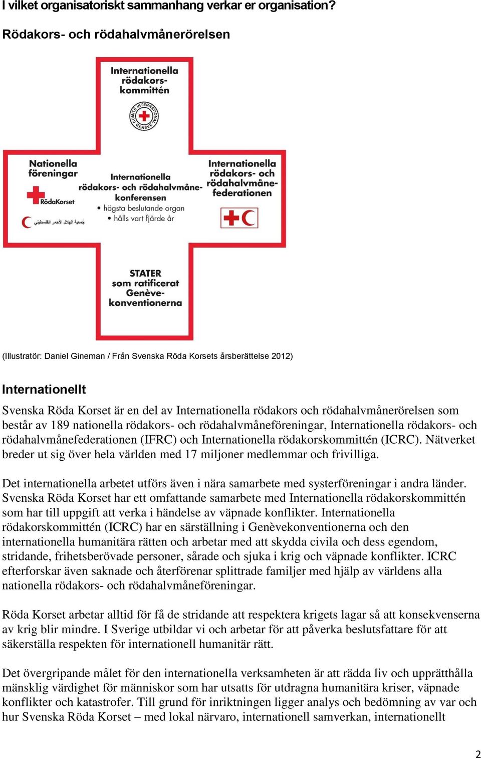 rödahalvmånerörelsen som består av 189 nationella rödakors- och rödahalvmåneföreningar, Internationella rödakors- och rödahalvmånefederationen (IFRC) och Internationella rödakorskommittén (ICRC).