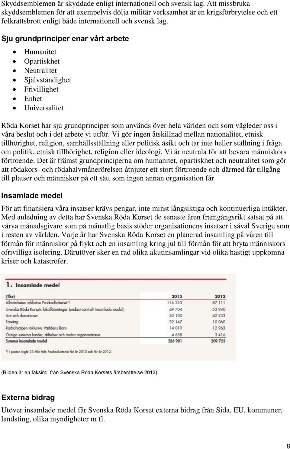 Sju grundprinciper enar vårt arbete Humanitet Opartiskhet Neutralitet Självständighet Frivillighet Enhet Universalitet Röda Korset har sju grundprinciper som används över hela världen och som