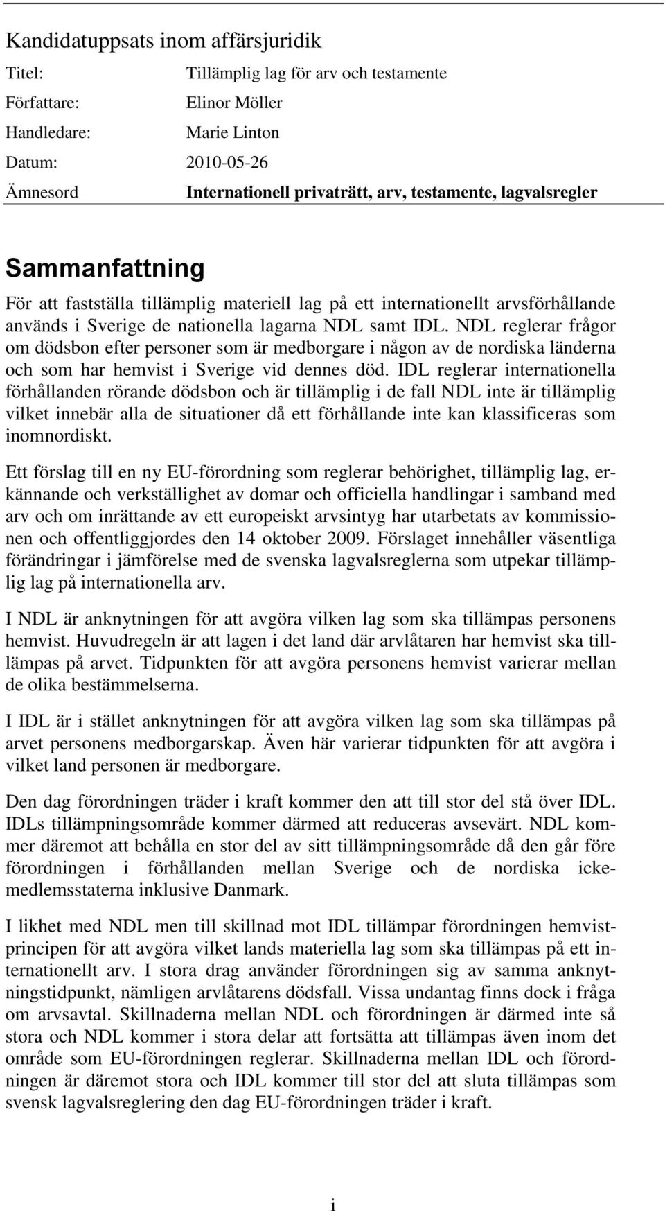 NDL reglerar frågor om dödsbon efter personer som är medborgare i någon av de nordiska länderna och som har hemvist i Sverige vid dennes död.