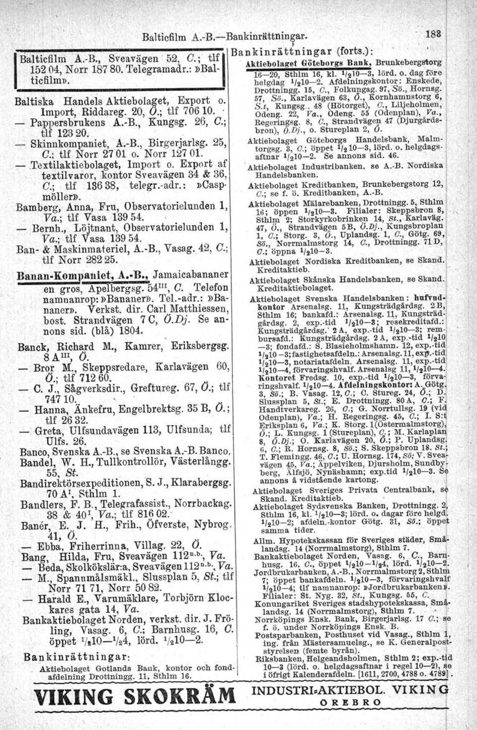 , Kornhamnstorg 6, Baltiska Handels Aktiebolaget, Export o. S.t, Kungsg., 48 (Hötorget), O., Liljeholmen,. Import; Riddareg. 20~ O.; tlf 70610. Odeng. 22, Va., Odeng. 55 (Odenplan), Va.