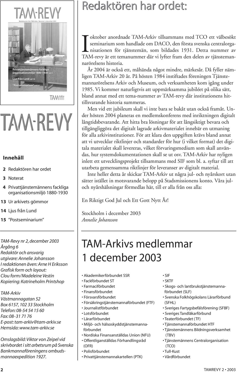 Detta nummer av TAM-revy är ett temanummer där vi lyfter fram den delen av tjänstemannarörelsens historia. År 2004 är också ett, måhända något mindre, märkesår. Då fyller nämligen TAM-Arkiv 20 år.