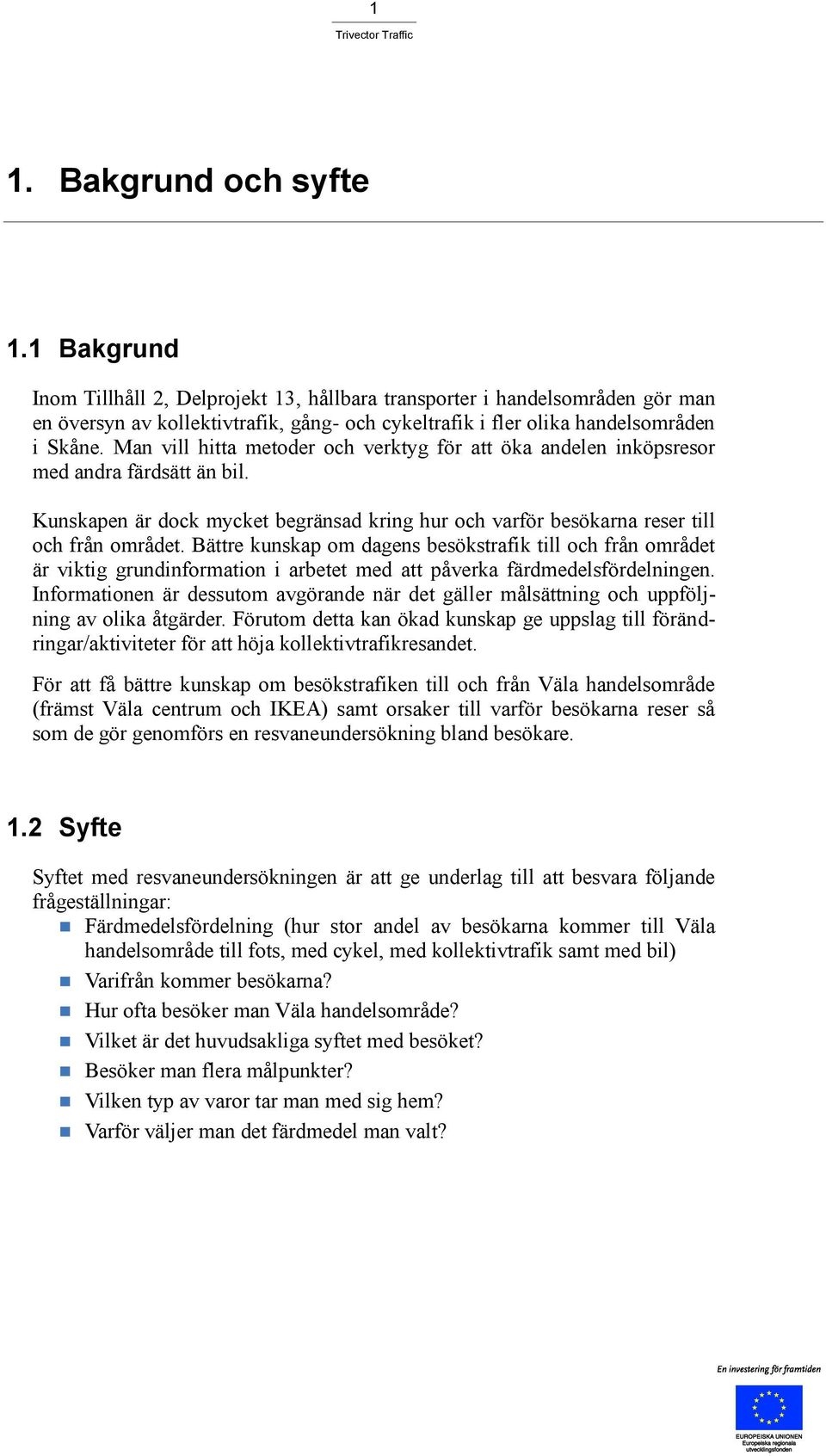 Man vill hitta metoder och verktyg för att öka andelen inköpsresor med andra färdsätt än bil. Kunskapen är dock mycket begränsad kring hur och varför besökarna reser till och från området.