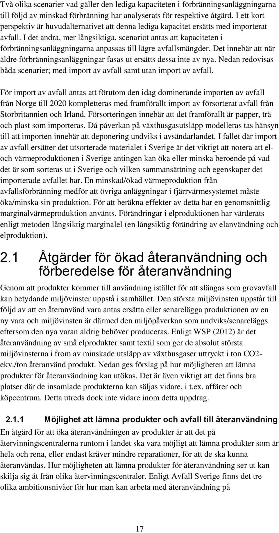 I det andra, mer långsiktiga, scenariot antas att kapaciteten i förbränningsanläggningarna anpassas till lägre avfallsmängder.