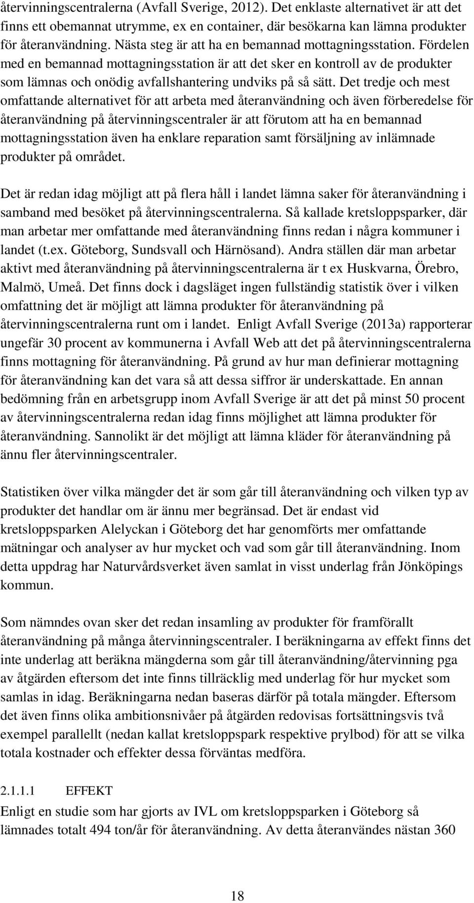 Det tredje och mest omfattande alternativet för att arbeta med återanvändning och även förberedelse för återanvändning på återvinningscentraler är att förutom att ha en bemannad mottagningsstation