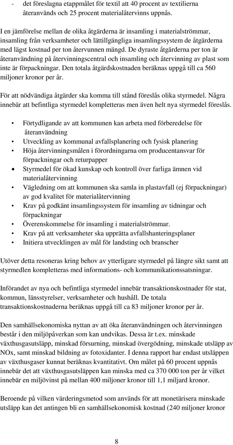 De dyraste åtgärderna per ton är återanvändning på återvinningscentral och insamling och återvinning av plast som inte är förpackningar.