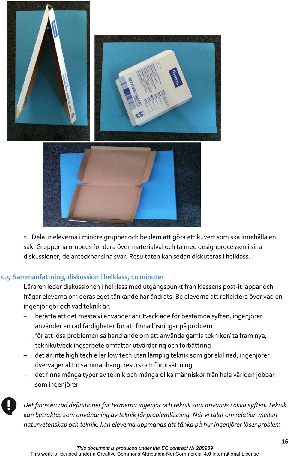 5 Sammanfattning, diskussion i helklass, 10 minuter Läraren leder diskussionen i helklass med utgångspunkt från klassens post-it lappar och frågar eleverna om deras eget tänkande har ändrats.