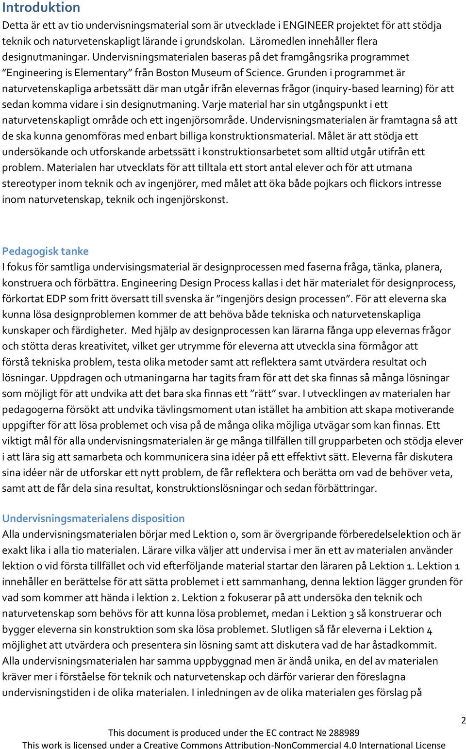 Grunden i programmet är naturvetenskapliga arbetssätt där man utgår ifrån elevernas frågor (inquiry-based learning) för att sedan komma vidare i sin designutmaning.