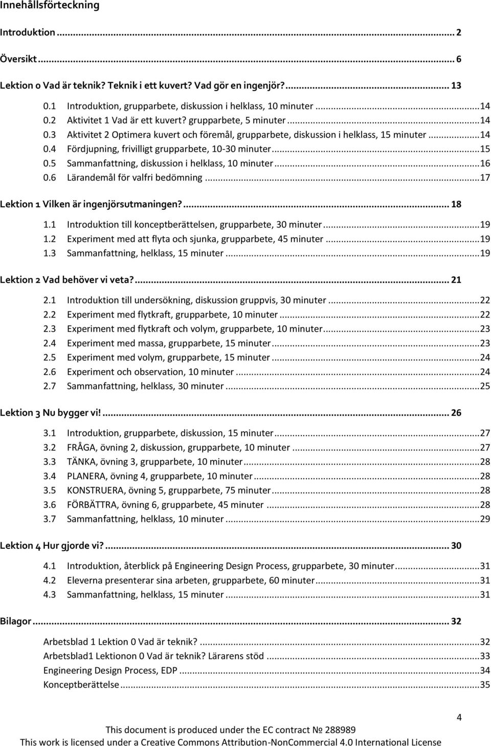 .. 15 0.5 Sammanfattning, diskussion i helklass, 10 minuter... 16 0.6 Lärandemål för valfri bedömning... 17 Lektion 1 Vilken är ingenjörsutmaningen?... 18 1.