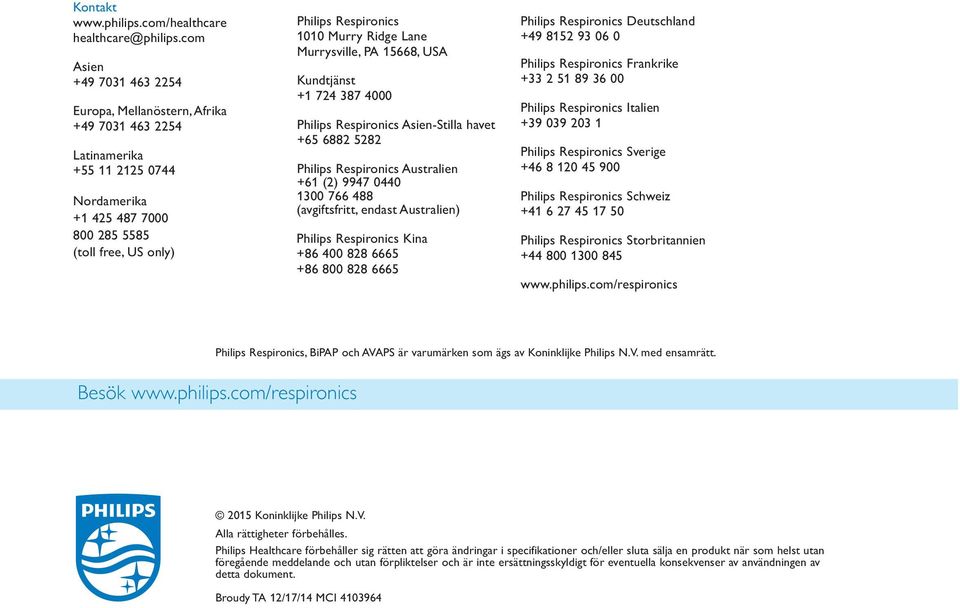 Ridge Lane Murrysville, PA 15668, USA Kundtjänst +1 724 387 4000 Philips Respironics Asien-Stilla havet +65 6882 5282 Philips Respironics Australien +61 (2) 9947 0440 1300 766 488 (avgiftsfritt,