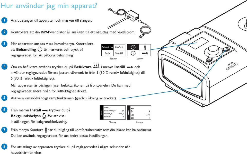 Behandling Komfort Info Inställ Textvy Ikonvy 4 5 Om en befuktare används trycker du på Befuktare i menyn Inställ och använder reglagevredet för att justera värmenivån från 1 (50 % relativ