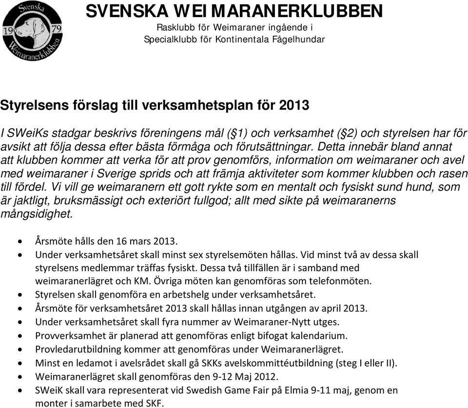 Detta innebär bland annat att klubben kommer att verka för att prov genomförs, information om weimaraner och avel med weimaraner i Sverige sprids och att främja aktiviteter som kommer klubben och
