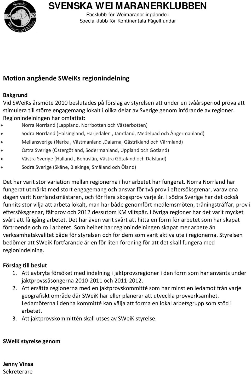 Regionindelningen har omfattat: Norra Norrland (Lappland, Norrbotten och Västerbotten) Södra Norrland (Hälsingland, Härjedalen, Jämtland, Medelpad och Ångermanland) Mellansverige (Närke,
