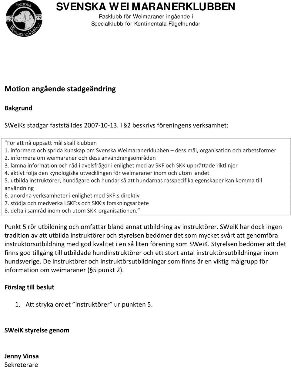 informera om weimaraner och dess användningsområden 3. lämna information och råd i avelsfrågor i enlighet med av SKF och SKK upprättade riktlinjer 4.