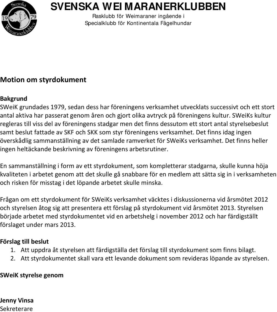 SWeiKs kultur regleras till viss del av föreningens stadgar men det finns dessutom ett stort antal styrelsebeslut samt beslut fattade av SKF och SKK som styr föreningens verksamhet.