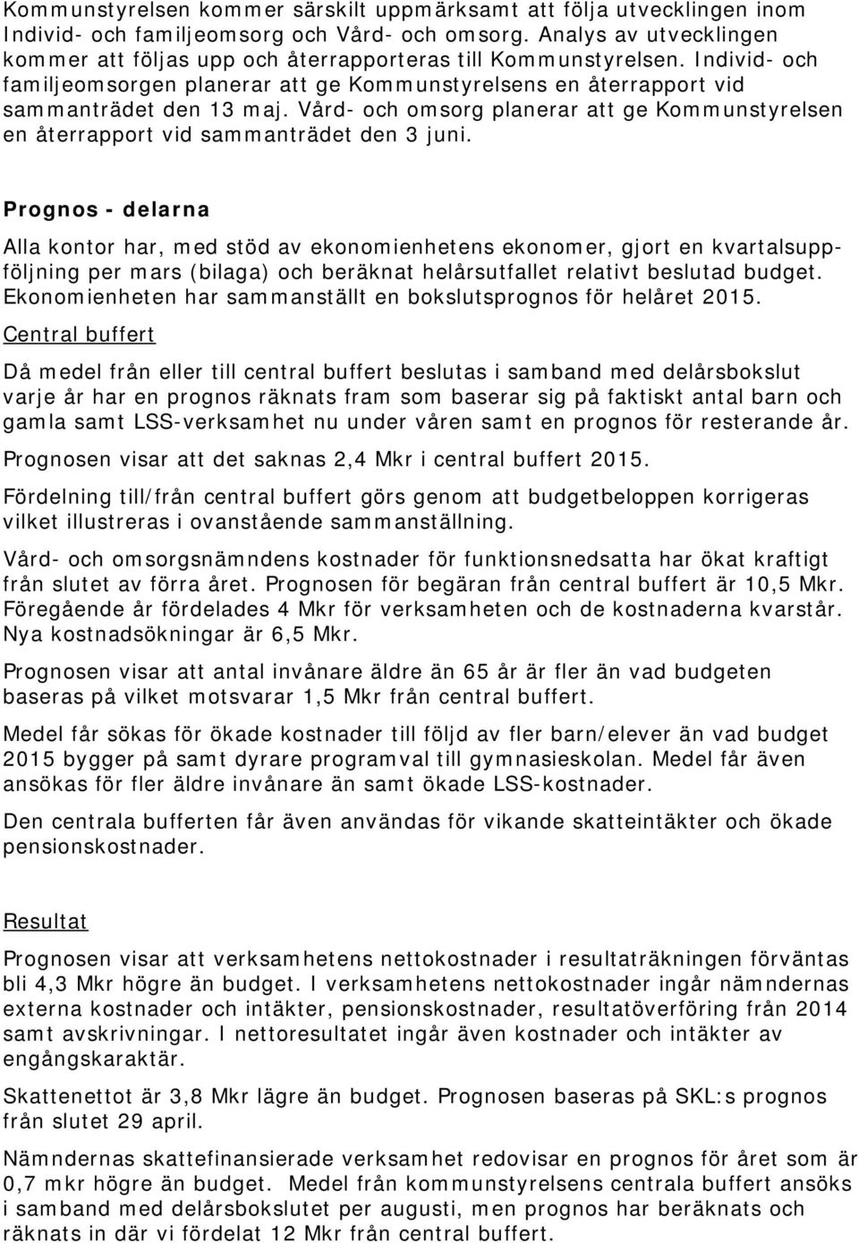 Vård- och omsorg planerar att ge Kommunstyrelsen en återrapport vid sammanträdet den 3 juni.