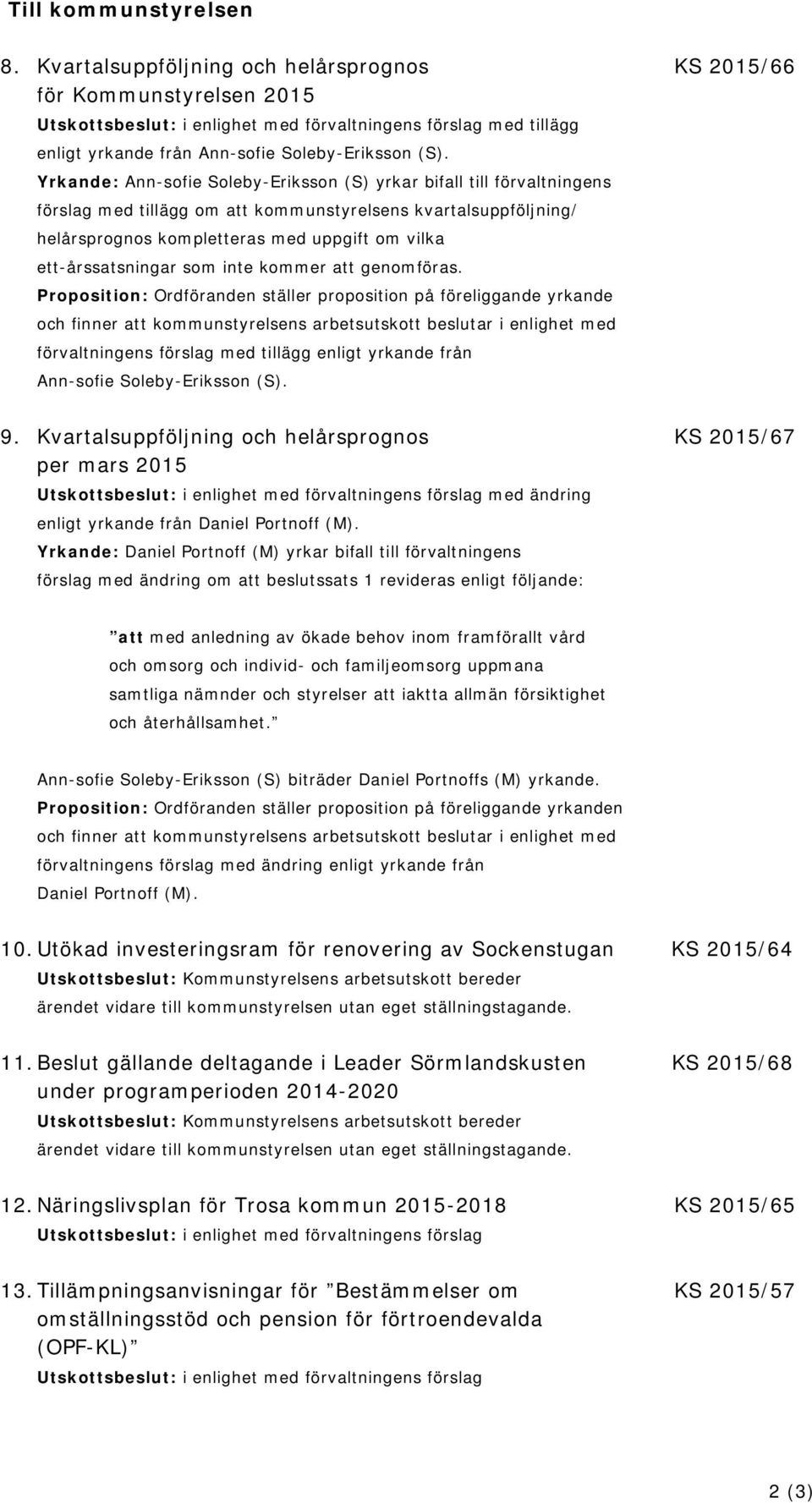 Yrkande: Ann-sofie Soleby-Eriksson (S) yrkar bifall till förvaltningens förslag med tillägg om att kommunstyrelsens kvartalsuppföljning/ helårsprognos kompletteras med uppgift om vilka