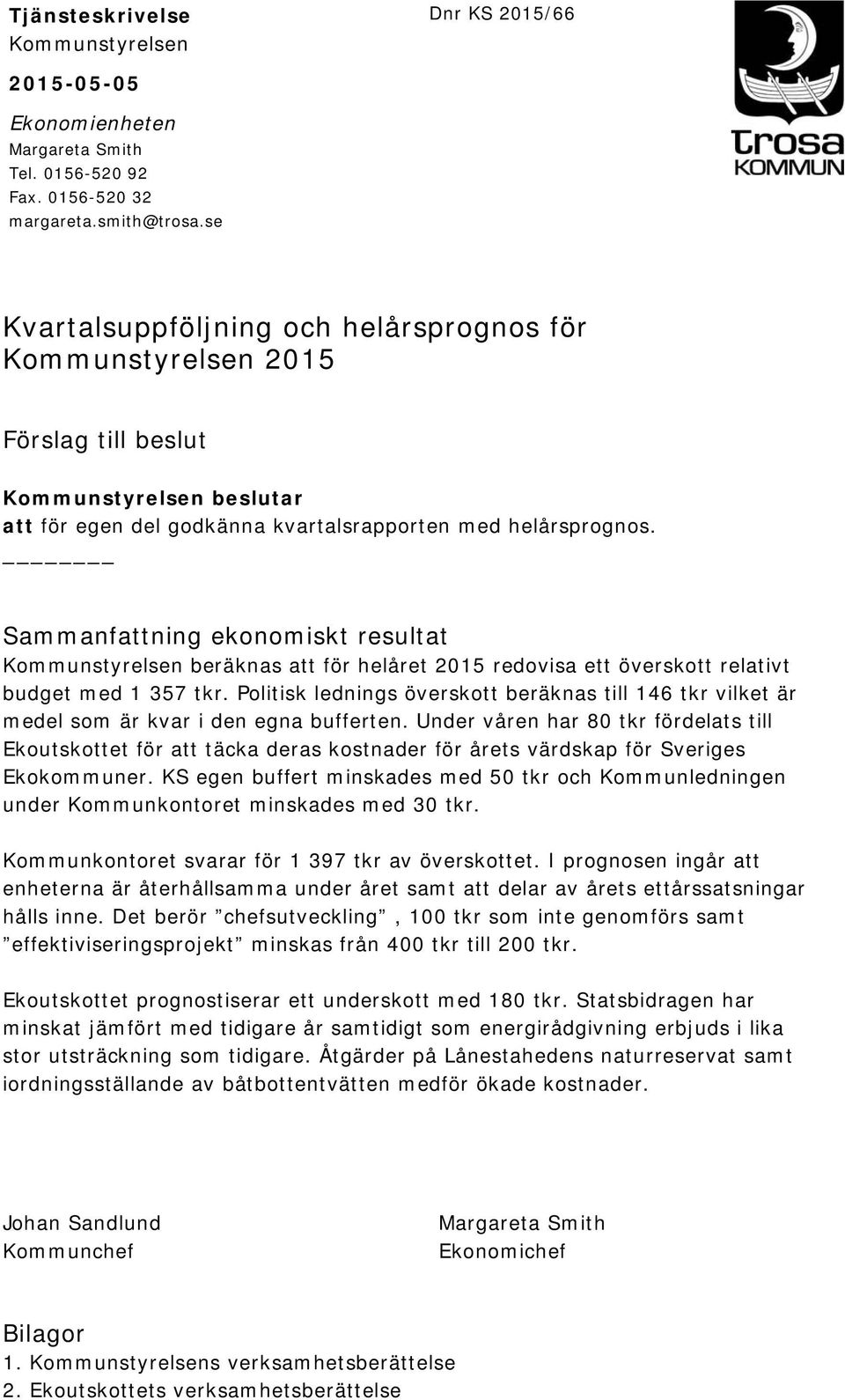 Sammanfattning ekonomiskt resultat Kommunstyrelsen beräknas att för helåret 2015 redovisa ett överskott relativt budget med 1 357 tkr.