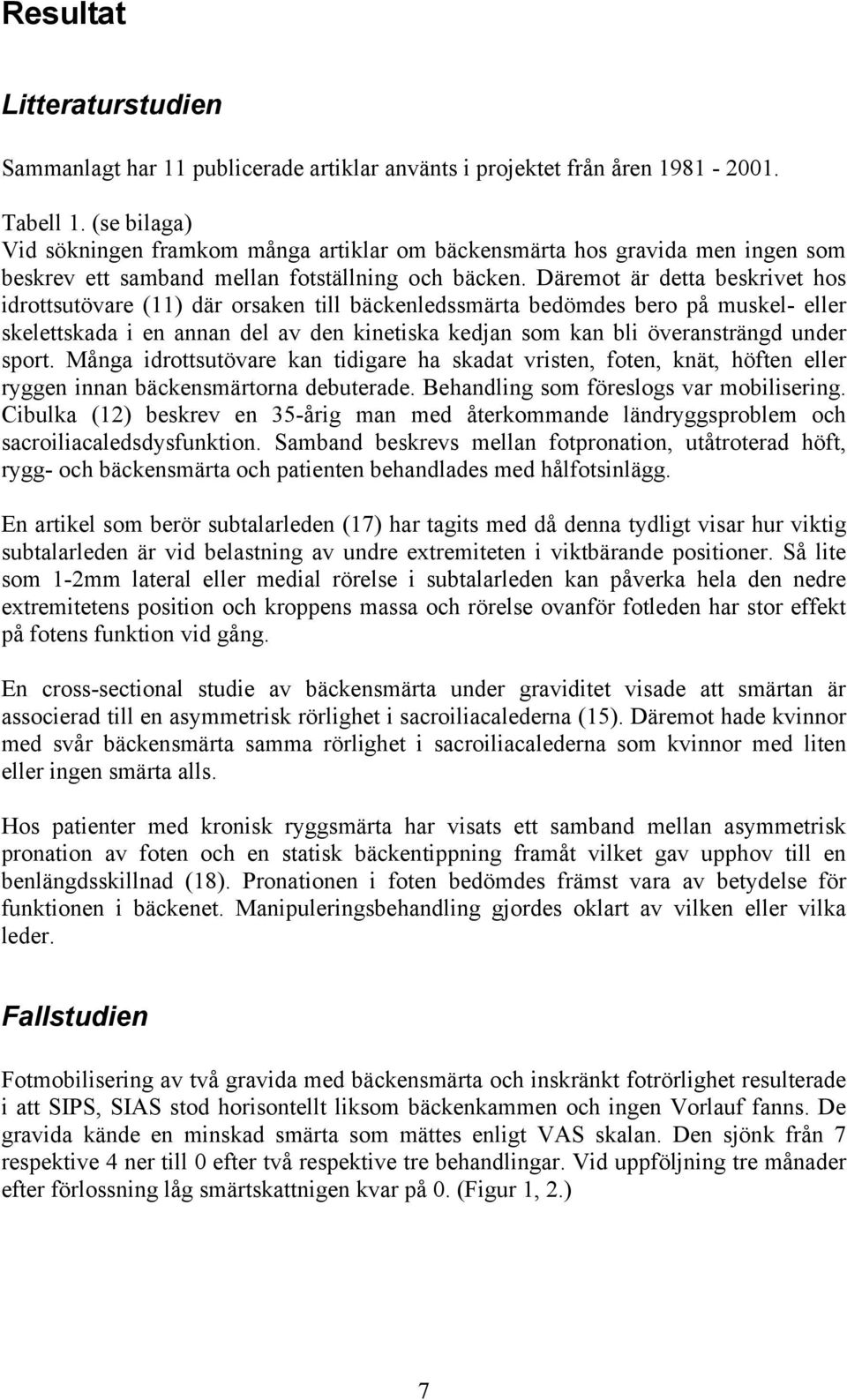 Däremot är detta beskrivet hos idrottsutövare (11) där orsaken till bäckenledssmärta bedömdes bero på muskel- eller skelettskada i en annan del av den kinetiska kedjan som kan bli överansträngd under