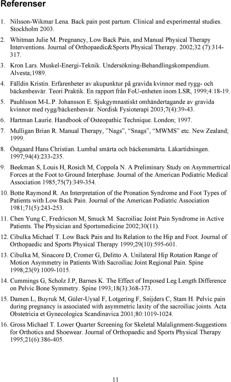 Erfarenheter av akupunktur på gravida kvinnor med rygg- och bäckenbesvär. Teori Praktik. En rapport från FoU-enheten inom LSR, 1999;4:18-19. 5. Pauhlsson M-L.P. Johansson E.