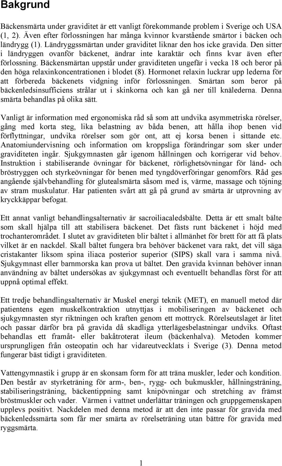 Bäckensmärtan uppstår under graviditeten ungefär i vecka 18 och beror på den höga relaxinkoncentrationen i blodet (8).