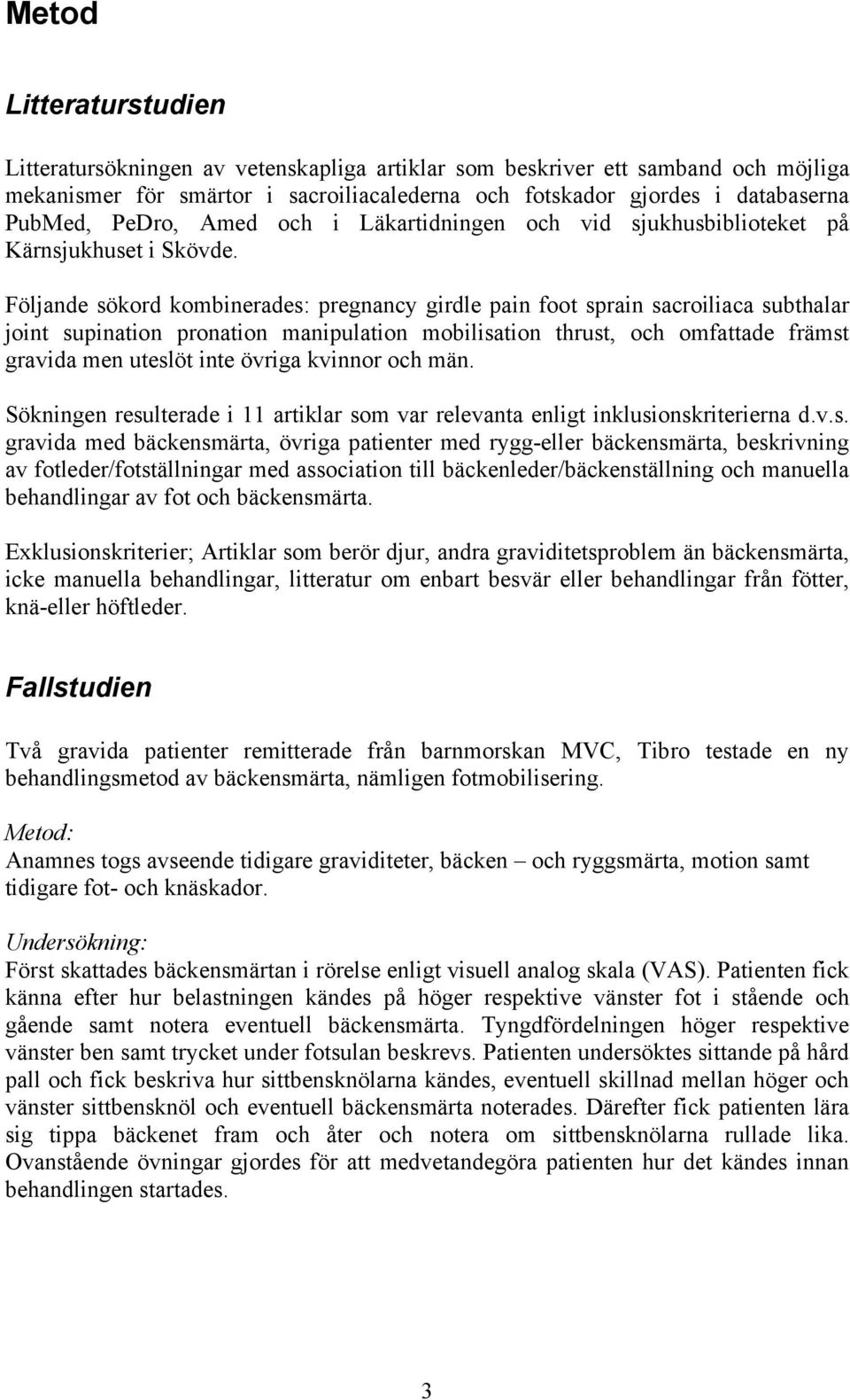 Följande sökord kombinerades: pregnancy girdle pain foot sprain sacroiliaca subthalar joint supination pronation manipulation mobilisation thrust, och omfattade främst gravida men uteslöt inte övriga