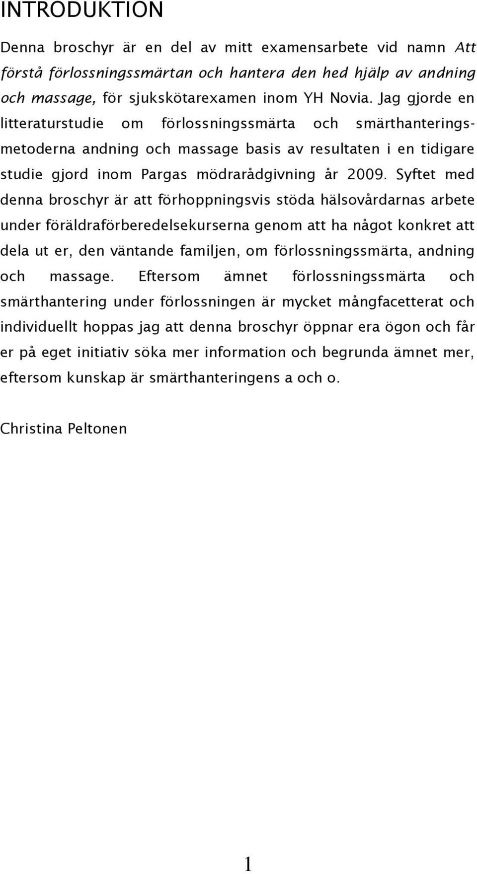 Syftet med denna broschyr är att förhoppningsvis stöda hälsovårdarnas arbete under föräldraförberedelsekurserna genom att ha något konkret att dela ut er, den väntande familjen, om