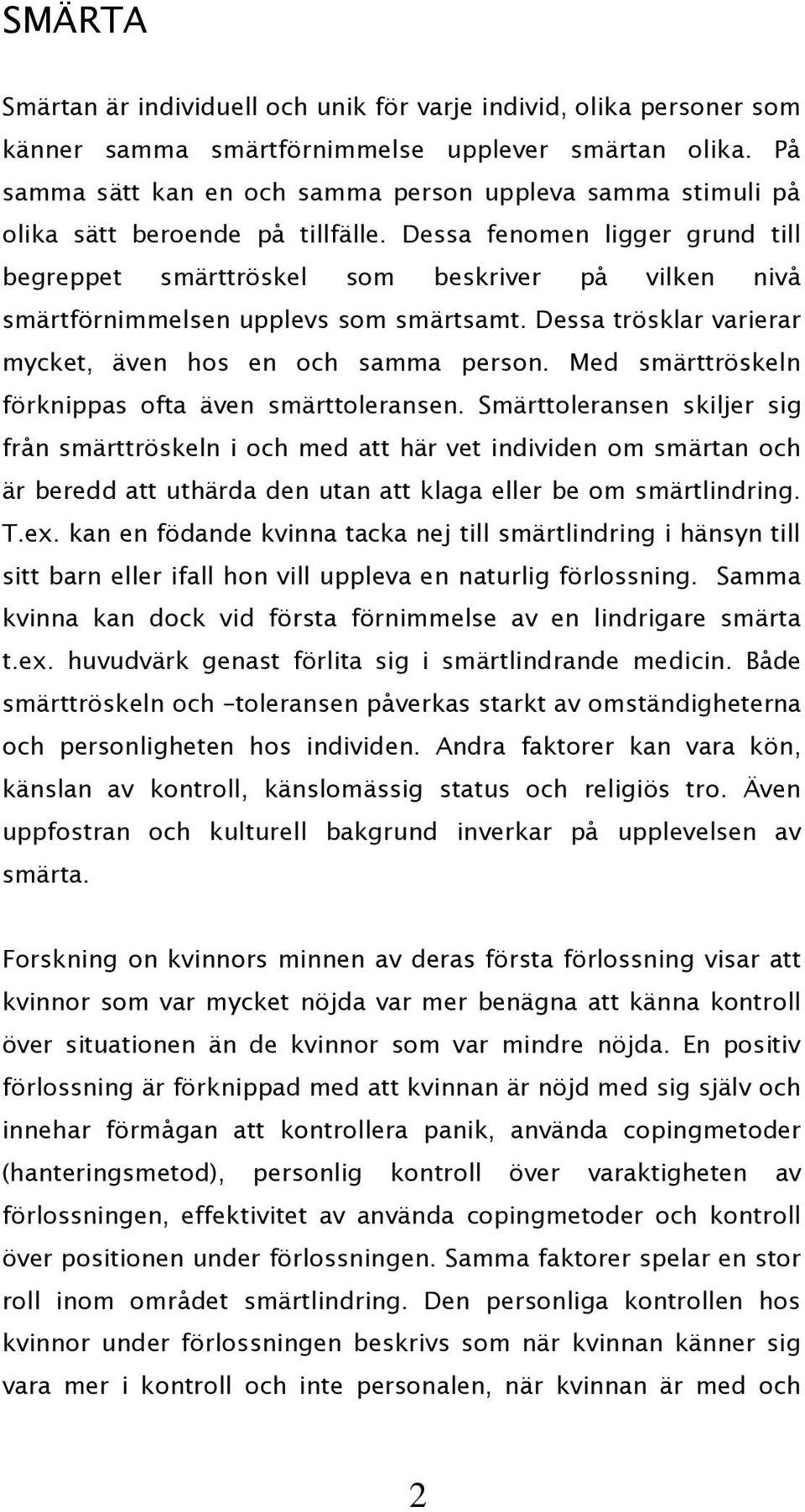 Dessa fenomen ligger grund till begreppet smärttröskel som beskriver på vilken nivå smärtförnimmelsen upplevs som smärtsamt. Dessa trösklar varierar mycket, även hos en och samma person.