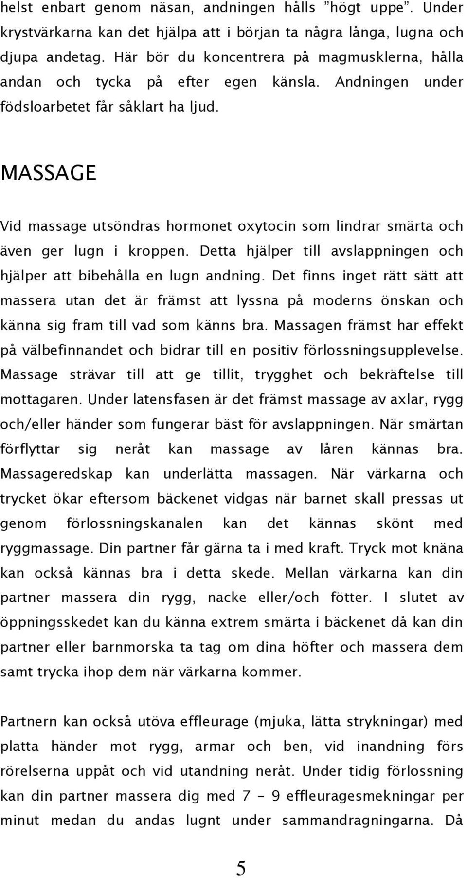 MASSAGE Vid massage utsöndras hormonet oxytocin som lindrar smärta och även ger lugn i kroppen. Detta hjälper till avslappningen och hjälper att bibehålla en lugn andning.