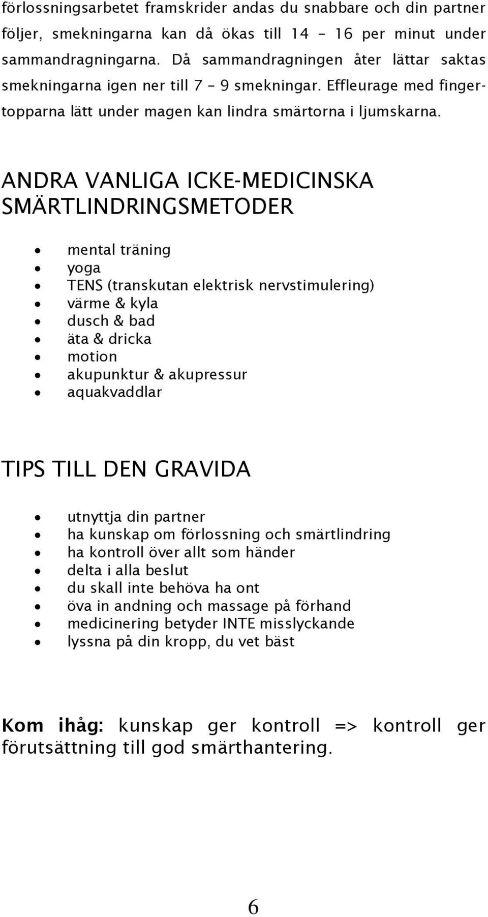 ANDRA VANLIGA ICKE-MEDICINSKA SMÄRTLINDRINGSMETODER mental träning yoga TENS (transkutan elektrisk nervstimulering) värme & kyla dusch & bad äta & dricka motion akupunktur & akupressur aquakvaddlar