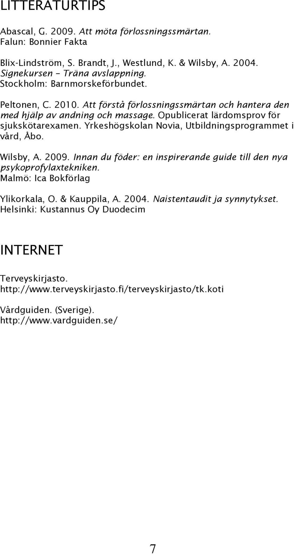 Yrkeshögskolan Novia, Utbildningsprogrammet i vård, Åbo. Wilsby, A. 2009. Innan du föder: en inspirerande guide till den nya psykoprofylaxtekniken. Malmö: Ica Bokförlag Ylikorkala, O.