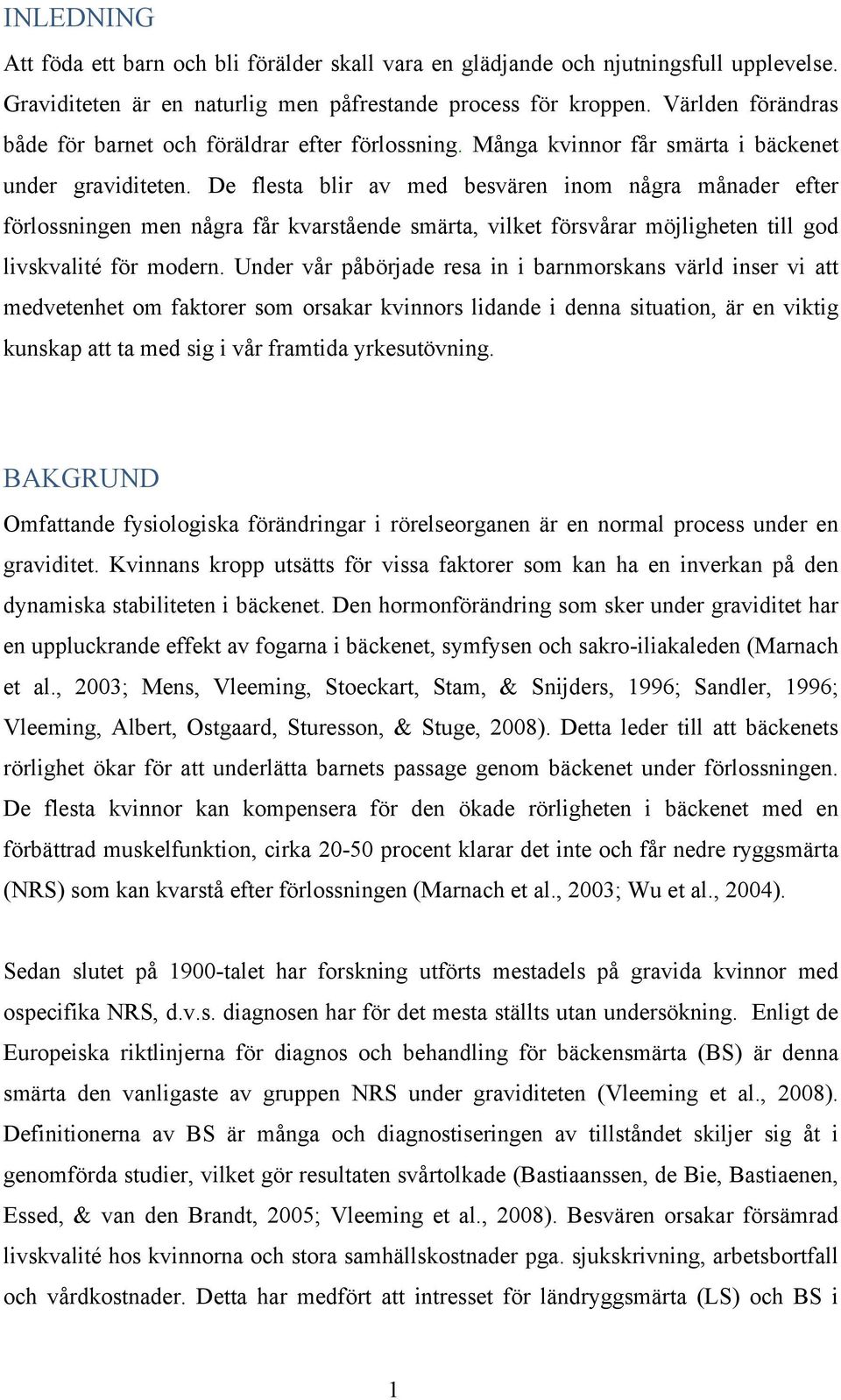 De flesta blir av med besvären inom några månader efter förlossningen men några får kvarstående smärta, vilket försvårar möjligheten till god livskvalité för modern.