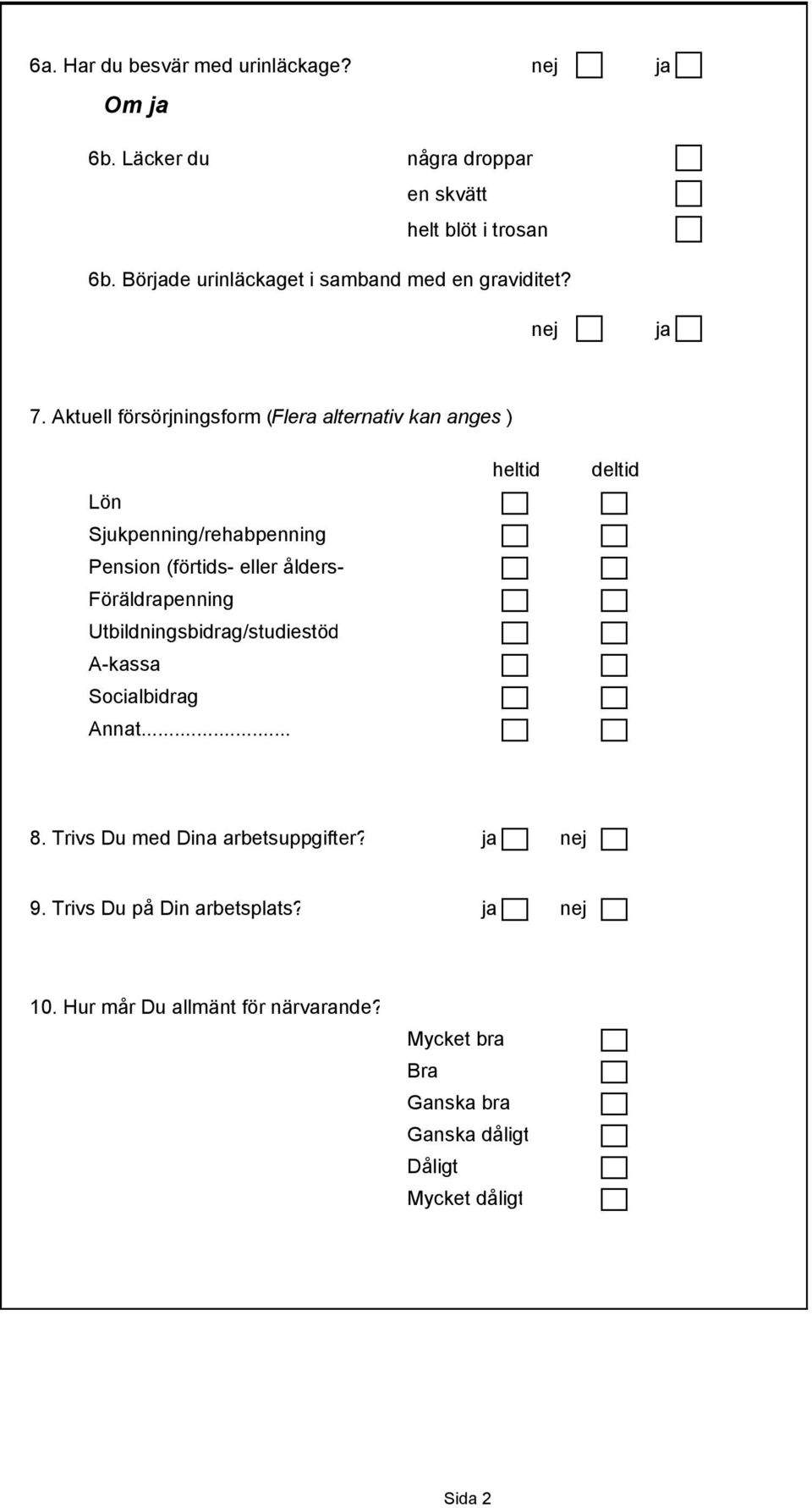 Aktuell försörjningsform (Flera alternativ kan anges ) Lön Sjukpenning/rehabpenning Pension (förtids- eller ålders- Föräldrapenning