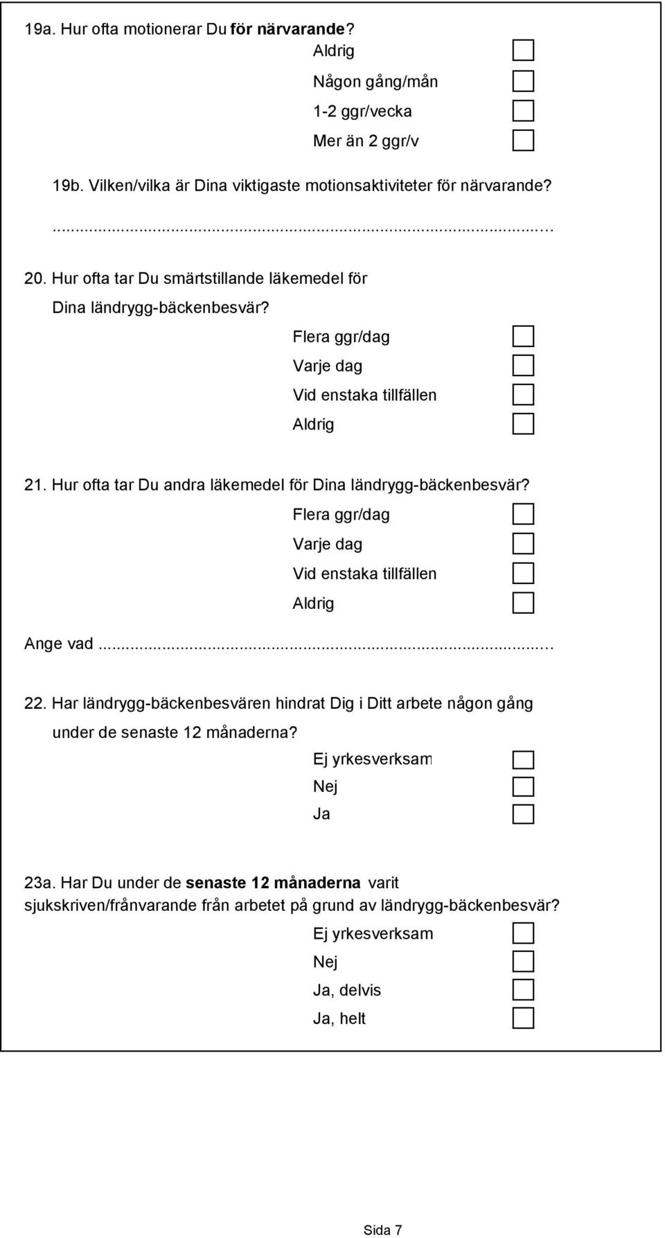 Hur ofta tar Du andra läkemedel för Dina ländrygg-bäckenbesvär? Flera ggr/dag Varje dag Vid enstaka tillfällen Ange vad... 22.