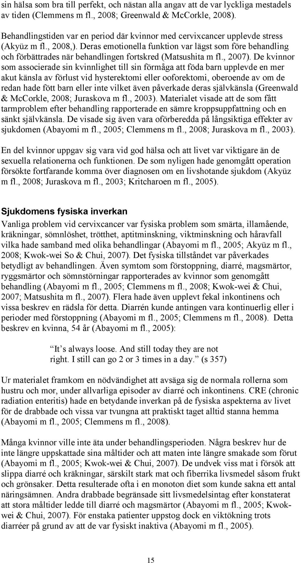 Deras emotionella funktion var lägst som före behandling och förbättrades när behandlingen fortskred (Matsushita m fl., 2007).