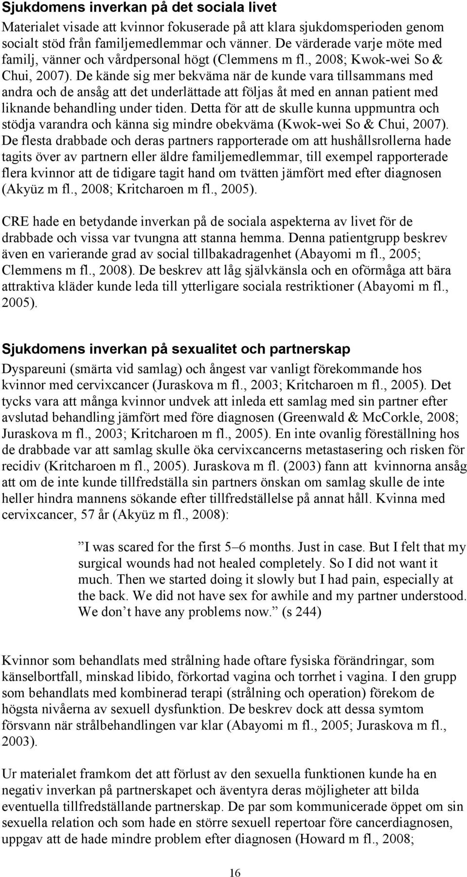 De kände sig mer bekväma när de kunde vara tillsammans med andra och de ansåg att det underlättade att följas åt med en annan patient med liknande behandling under tiden.