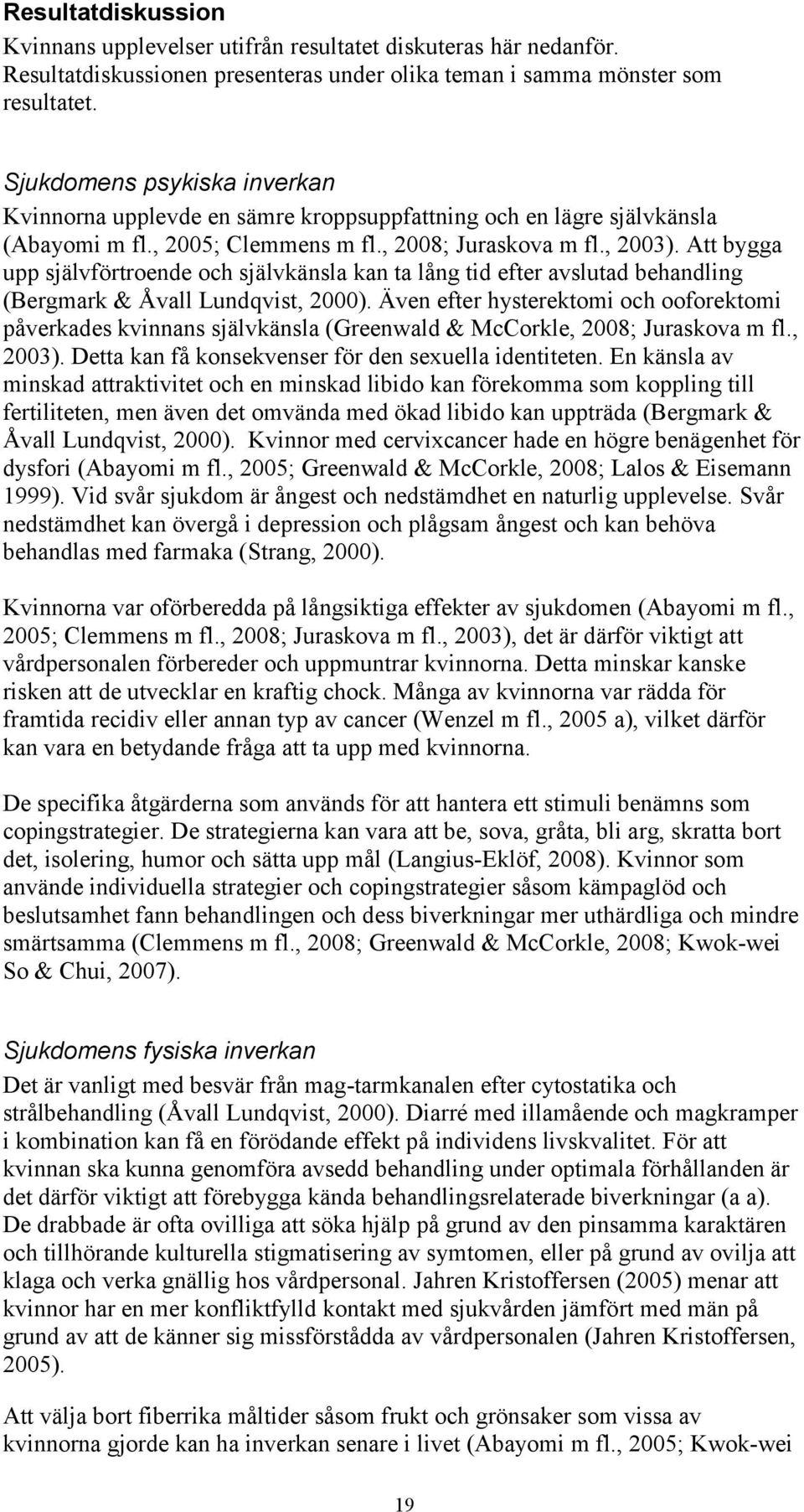 Att bygga upp självförtroende och självkänsla kan ta lång tid efter avslutad behandling (Bergmark & Åvall Lundqvist, 2000).