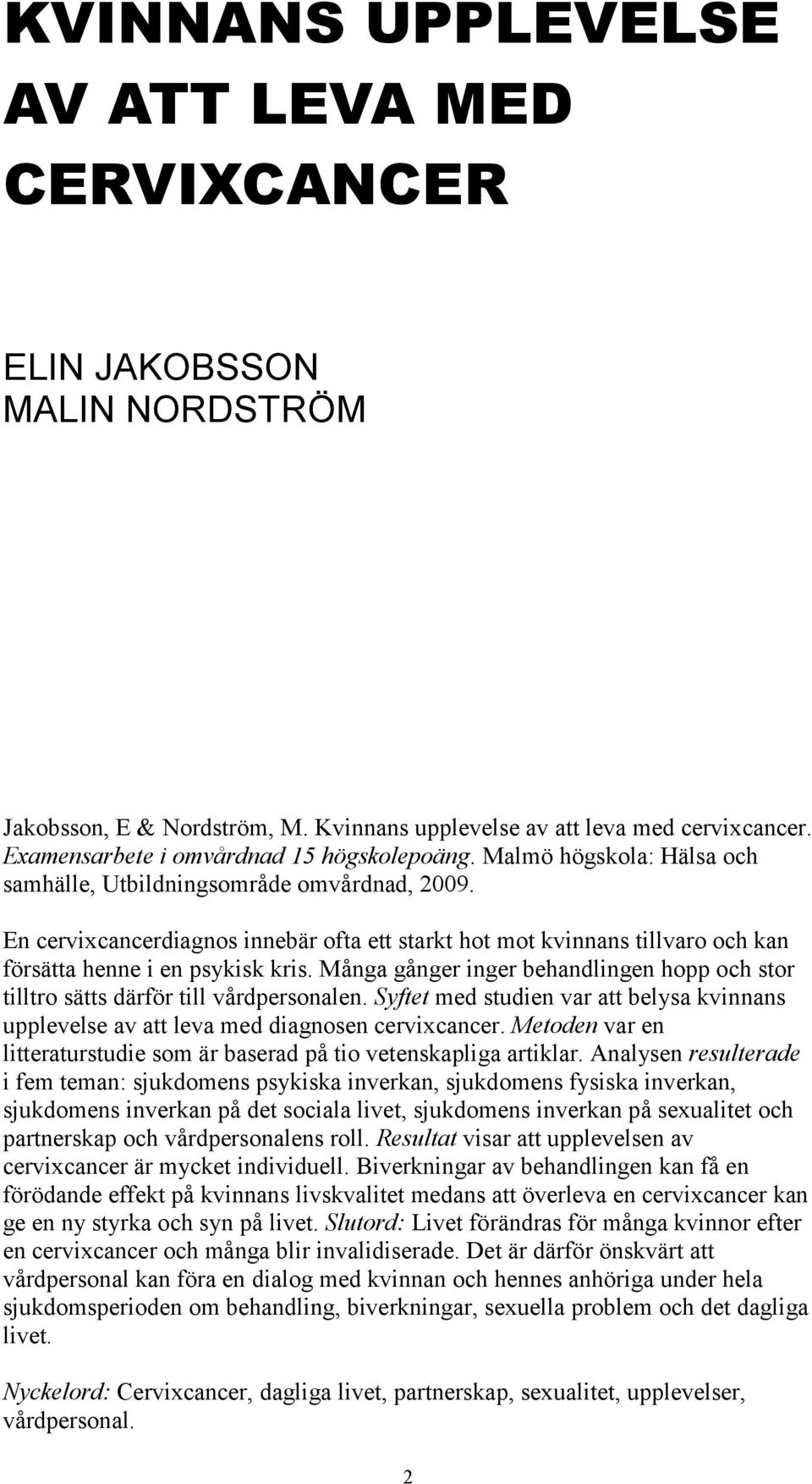 En cervixcancerdiagnos innebär ofta ett starkt hot mot kvinnans tillvaro och kan försätta henne i en psykisk kris.