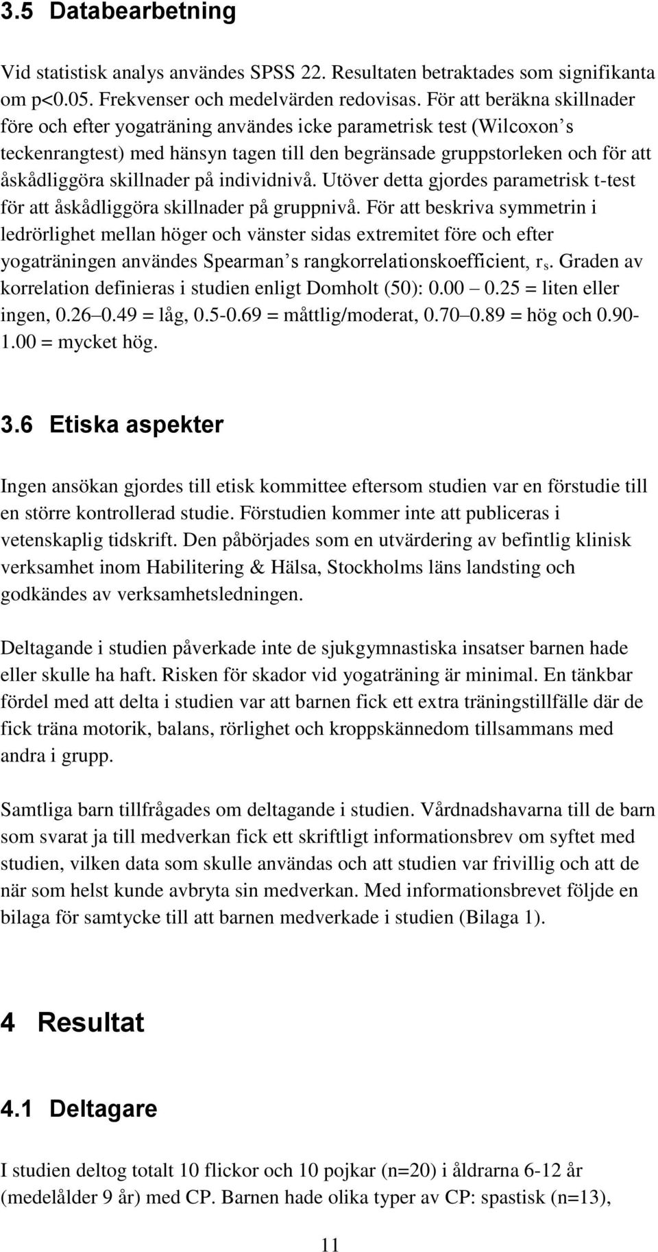 skillnader på individnivå. Utöver detta gjordes parametrisk t-test för att åskådliggöra skillnader på gruppnivå.