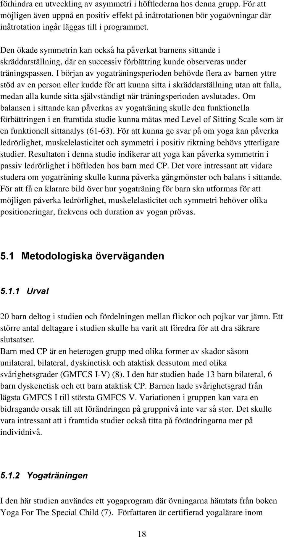 I början av yogaträningsperioden behövde flera av barnen yttre stöd av en person eller kudde för att kunna sitta i skräddarställning utan att falla, medan alla kunde sitta självständigt när