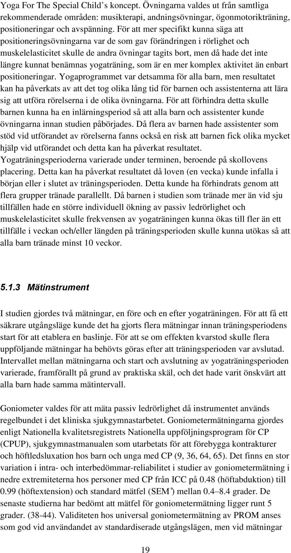 benämnas yogaträning, som är en mer komplex aktivitet än enbart positioneringar.