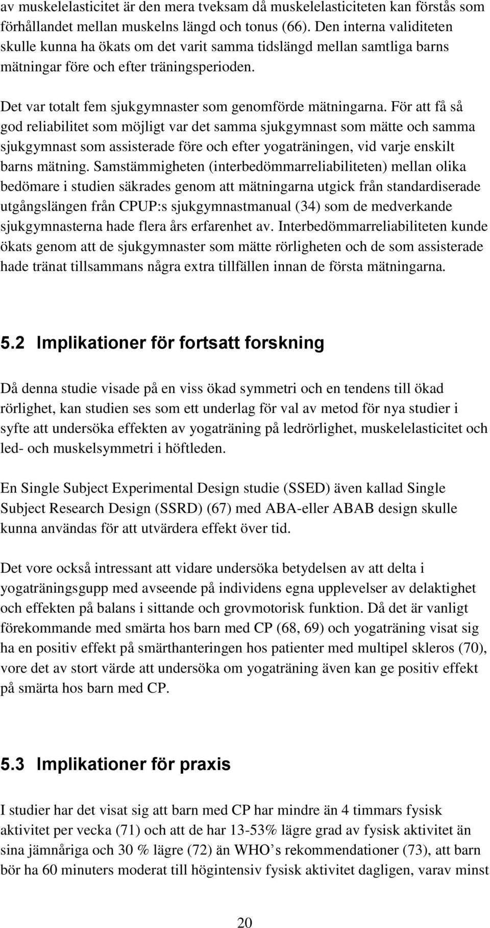 För att få så god reliabilitet som möjligt var det samma sjukgymnast som mätte och samma sjukgymnast som assisterade före och efter yogaträningen, vid varje enskilt barns mätning.