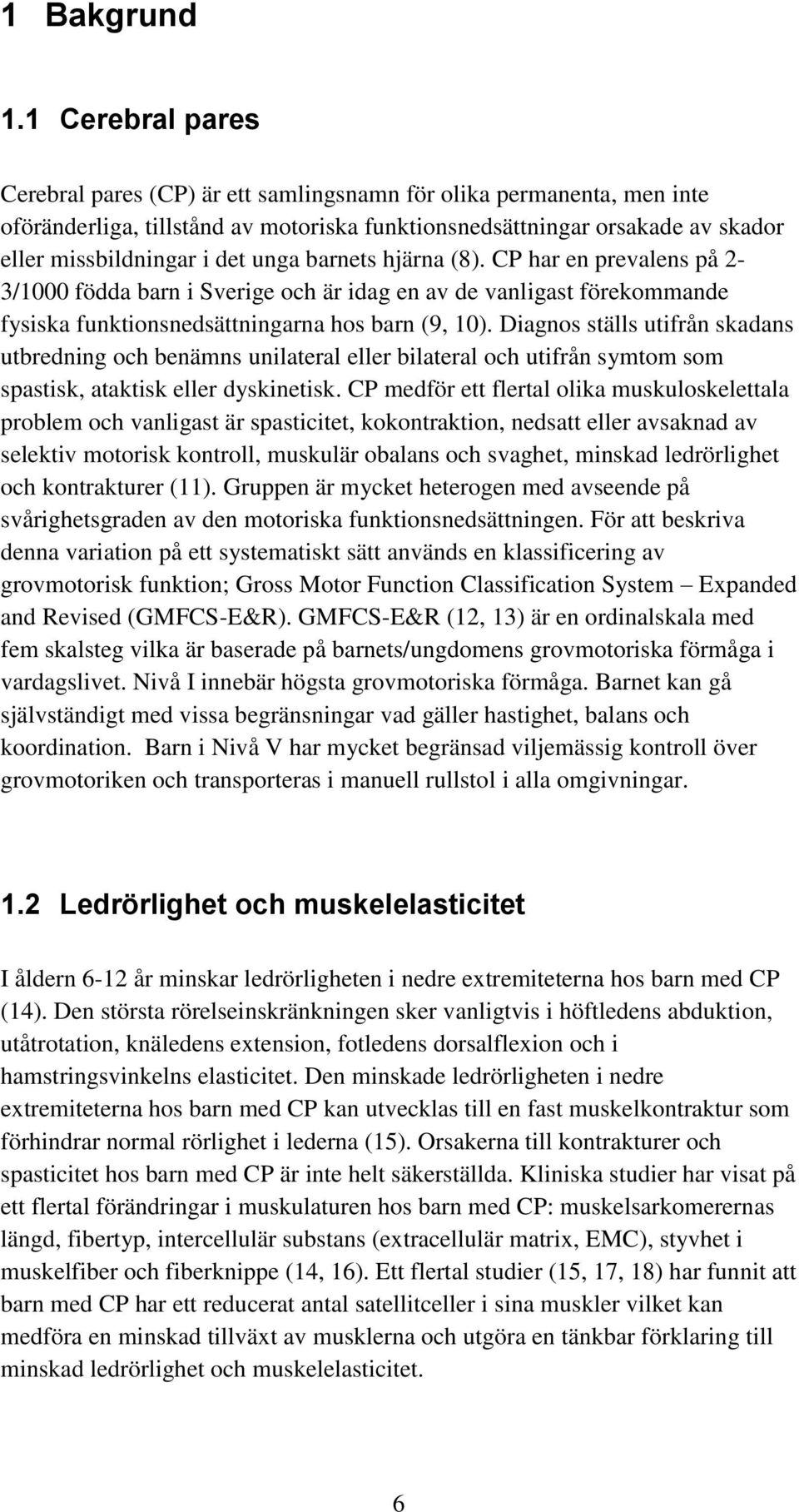 barnets hjärna (8). CP har en prevalens på 2-3/1000 födda barn i Sverige och är idag en av de vanligast förekommande fysiska funktionsnedsättningarna hos barn (9, 10).