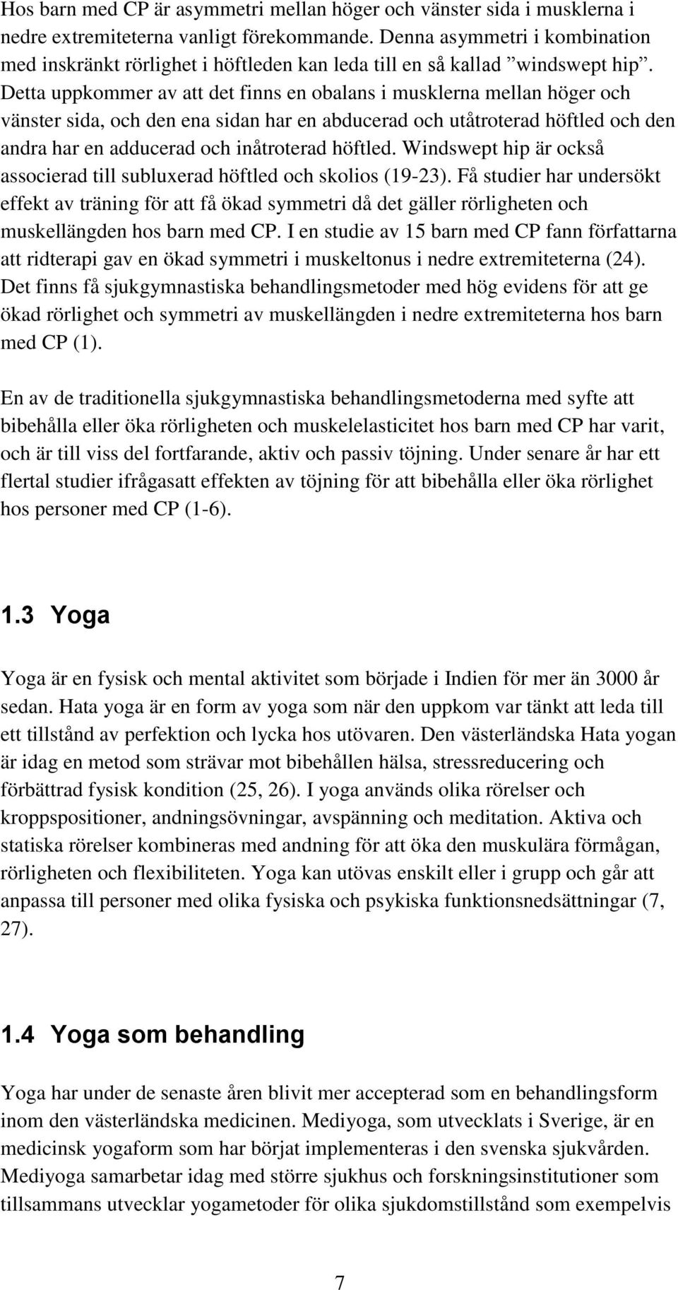 Detta uppkommer av att det finns en obalans i musklerna mellan höger och vänster sida, och den ena sidan har en abducerad och utåtroterad höftled och den andra har en adducerad och inåtroterad