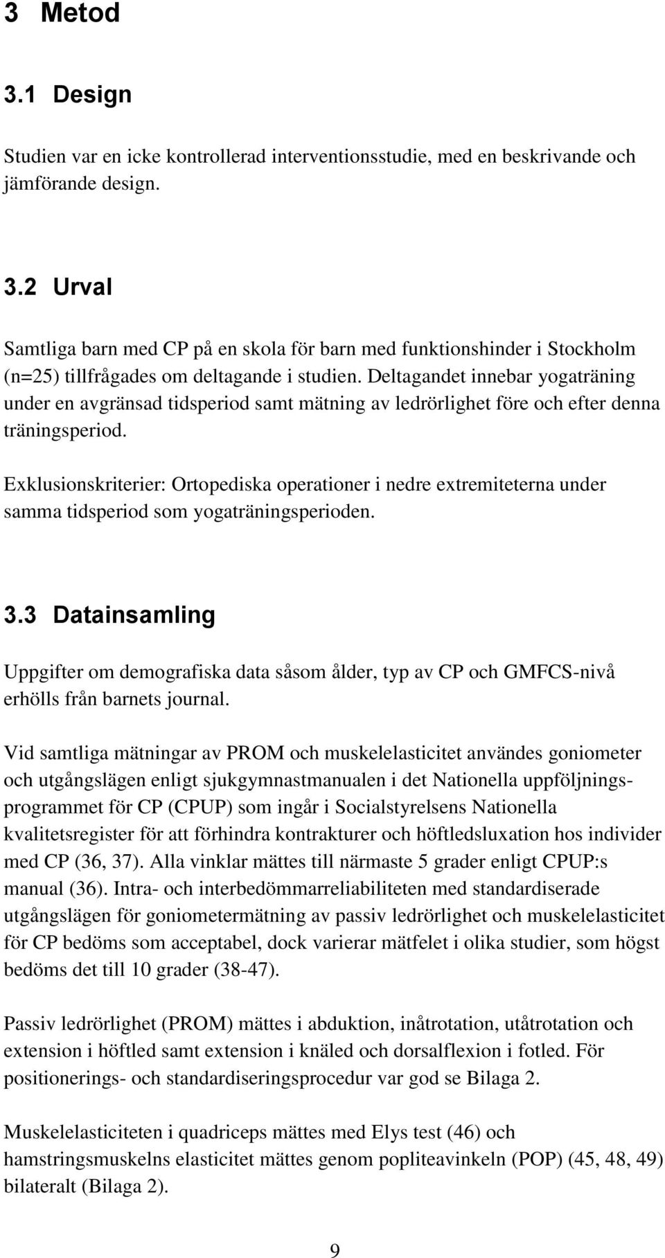 Exklusionskriterier: Ortopediska operationer i nedre extremiteterna under samma tidsperiod som yogaträningsperioden. 3.