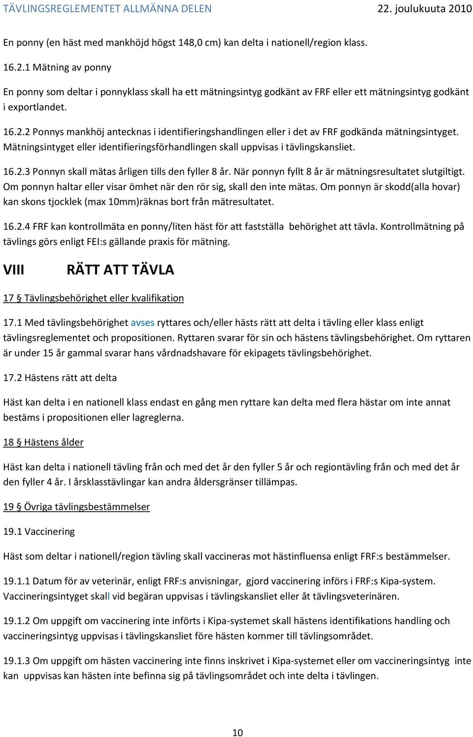 2 Ponnys mankhöj antecknas i identifieringshandlingen eller i det av FRF godkända mätningsintyget. Mätningsintyget eller identifieringsförhandlingen skall uppvisas i tävlingskansliet. 16.2.3 Ponnyn skall mätas årligen tills den fyller 8 år.