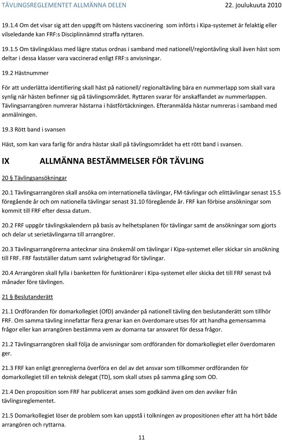 Ryttaren svarar för anskaffandet av nummerlappen. Tävlingsarrangören numrerar hästarna i hästförtäckningen. Efteranmälda hästar numreras i samband med anmälningen. 19.